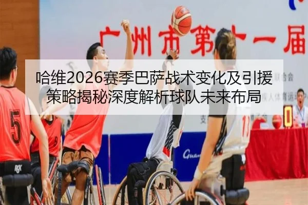 哈维2026赛季巴萨战术变化及引援策略揭秘深度解析球队未来布局