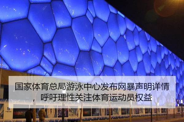 国家体育总局游泳中心发布网暴声明详情，呼吁理性关注体育运动员权益